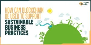 How Can Blockchain Be Used To Support Sustainable Business Practices